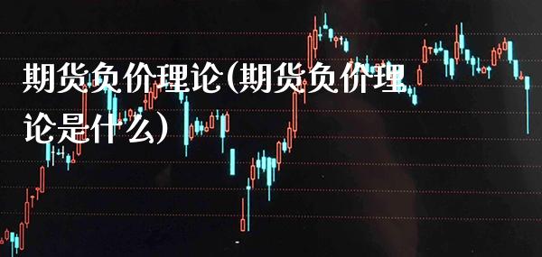 期货负价理论(期货负价理论是什么)_https://www.xmqjcw.com_期货行情_第1张