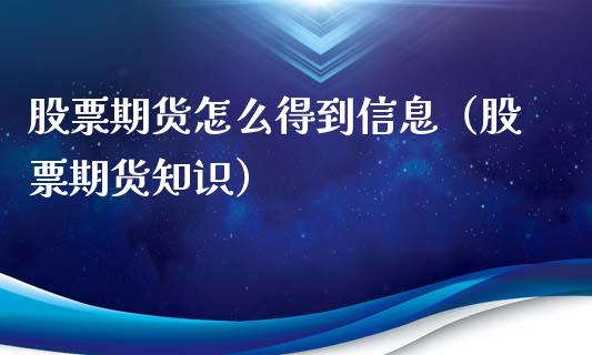 股票期货怎么得到信息（股票期货知识）_https://www.xmqjcw.com_期货投资_第1张