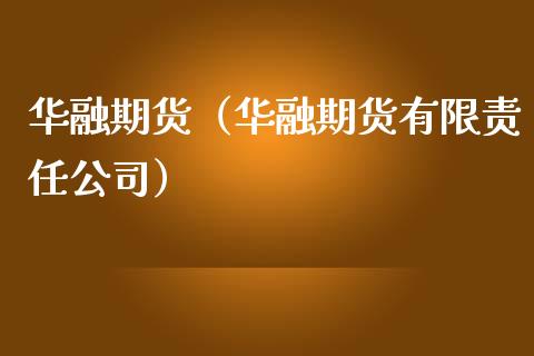 华融期货（华融期货有限责任公司）_https://www.xmqjcw.com_期货直播室_第1张