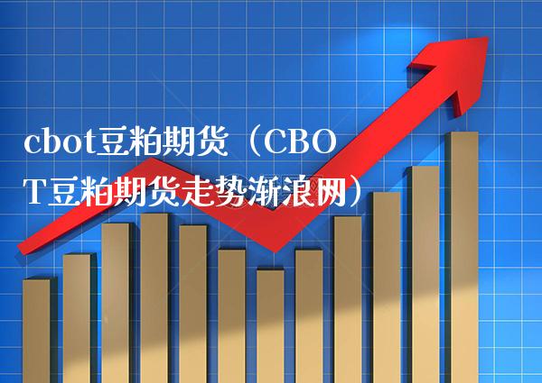 cbot豆粕期货（CBOT豆粕期货走势渐浪网）_https://www.xmqjcw.com_期货直播室_第1张