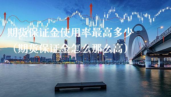 期货保证金使用率最高多少（期货保证金怎么那么高）_https://www.xmqjcw.com_期货投资_第1张