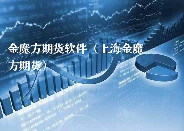 金魔方期货软件（上海金魔方期货）_https://www.xmqjcw.com_期货投资_第1张