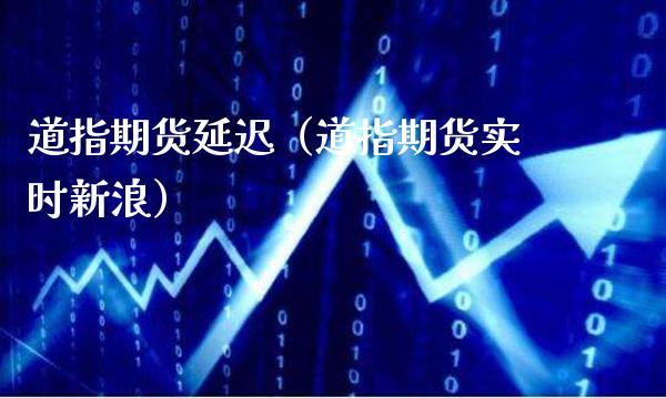 道指期货延迟（道指期货实时新浪）_https://www.xmqjcw.com_期货投资_第1张