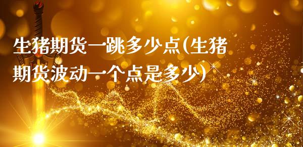 生猪期货一跳多少点(生猪期货波动一个点是多少)_https://www.xmqjcw.com_期货百科_第1张