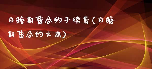 白糖期货合约手续费(白糖期货合约文本)_https://www.xmqjcw.com_期货行情_第1张