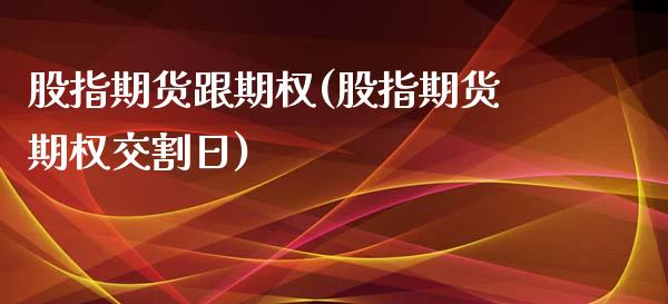 股指期货跟期权(股指期货期权交割日)_https://www.xmqjcw.com_期货百科_第1张