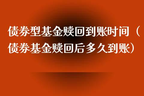 债券型基金赎回到账时间（债券基金赎回后多久到账）_https://www.xmqjcw.com_基金理财_第1张