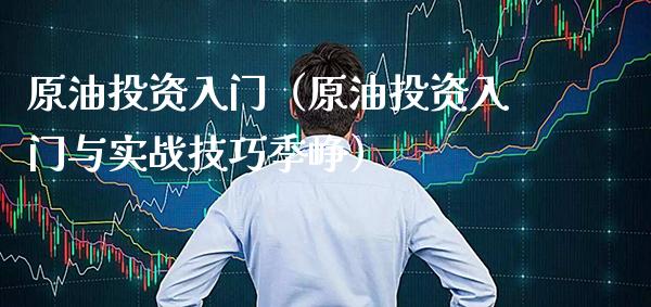 原油投资入门（原油投资入门与实战技巧季峥）_https://www.xmqjcw.com_期货投资_第1张