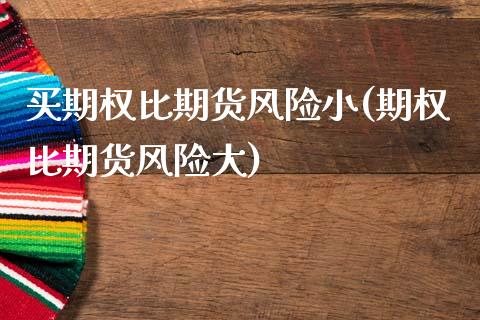 买期权比期货风险小(期权比期货风险大)_https://www.xmqjcw.com_期货开户_第1张