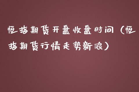 恒指期货**收盘时间（恒指期货行情走势新浪）_https://www.xmqjcw.com_期货直播室_第1张