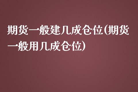 期货一般建几成仓位(期货一般用几成仓位)_期货百科_第1张_秦聚理财 期货一般建几成仓位(期货一般用几成仓位)_https://www.xmqjcw.com_期货百科_第1张