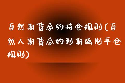自然期货合约持仓规则(自然人期货合约到期强制平仓规则)_期货百科_第1张_秦聚理财 自然期货合约持仓规则(自然人期货合约到期强制平仓规则)_https://www.xmqjcw.com_期货百科_第1张