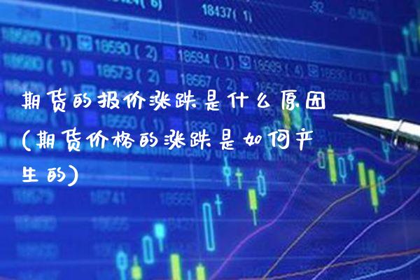 期货的报价涨跌是什么原因(期货价格的涨跌是如何产生的)_https://www.xmqjcw.com_期货行情_第1张