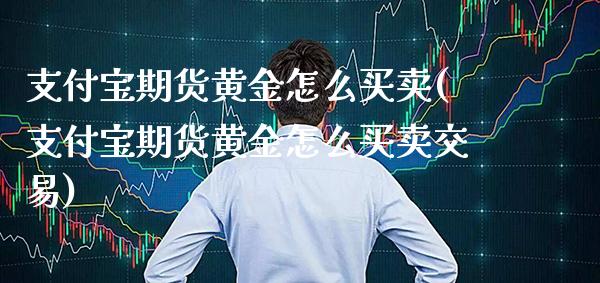 支付宝期货黄金怎么买卖(支付宝期货黄金怎么买卖交易)_https://www.xmqjcw.com_期货投资_第1张