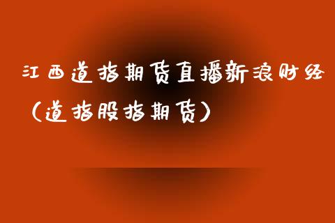 江西道指期货直播新浪财经（道指股指期货）_https://www.xmqjcw.com_期货行情_第1张