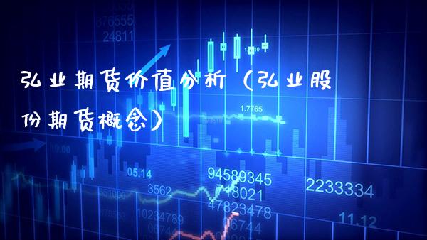弘业期货价值分析（弘业股份期货概念）_https://www.xmqjcw.com_期货直播室_第1张