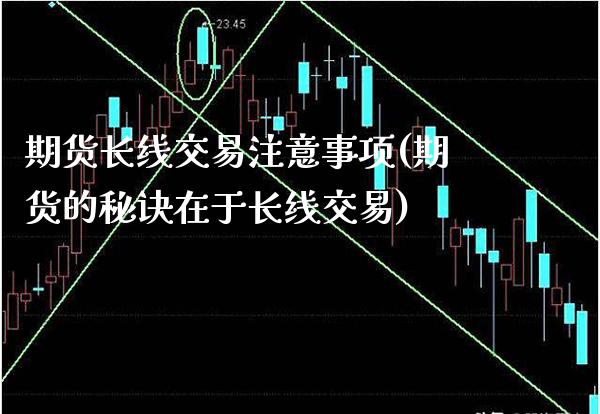 期货长线交易注意事项(期货的秘诀在于长线交易)_https://www.xmqjcw.com_期货百科_第1张