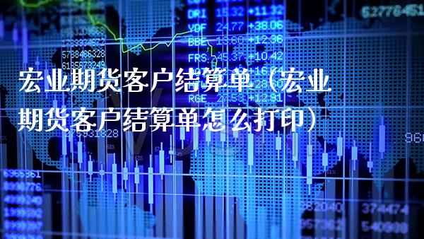 宏业期货客户结算单（宏业期货客户结算单怎么打印）_https://www.xmqjcw.com_期货行情_第1张