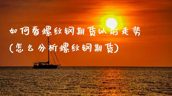 如何看螺纹钢期货以前走势(怎么分析螺纹钢期货)_https://www.xmqjcw.com_期货直播室_第1张
