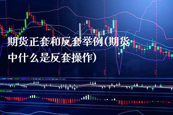 期货正套和反套举例(期货中什么是反套操作)_https://www.xmqjcw.com_期货行情_第1张
