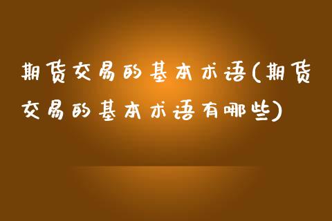 期货交易的基本术语(期货交易的基本术语有哪些)_https://www.xmqjcw.com_期货百科_第1张