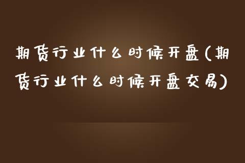 期货行业什么时候**(期货行业什么时候**交易)_https://www.xmqjcw.com_期货直播室_第1张