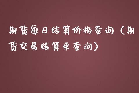 期货每日结算价格查询（期货交易结算单查询）_https://www.xmqjcw.com_期货投资_第1张