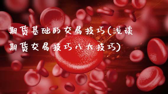 期货基础的交易技巧(浅谈期货交易技巧八大技巧)_https://www.xmqjcw.com_期货开户_第1张