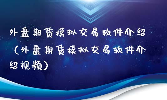 外盘期货模拟交易软件介绍（外盘期货模拟交易软件介绍视频）_https://www.xmqjcw.com_期货直播室_第1张