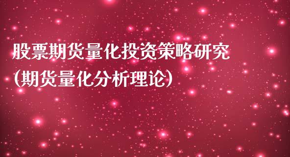 股票期货量化投资策略研究(期货量化分析理论)_https://www.xmqjcw.com_期货开户_第1张