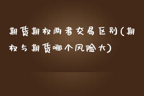 期货期权两者交易区别(期权与期货哪个风险大)_https://www.xmqjcw.com_股票投资_第1张