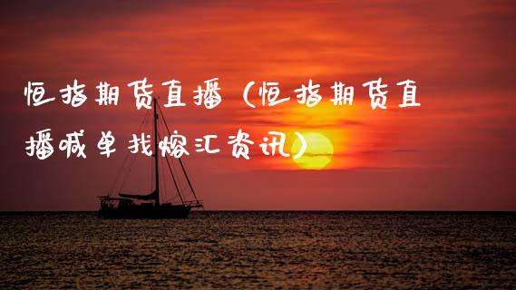 恒指期货直播（恒指期货直播喊单找熔汇资讯）_https://www.xmqjcw.com_期货直播室_第1张
