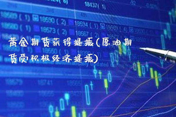 黄金期货获得提振(原油期货受积极经济提振)_https://www.xmqjcw.com_期货百科_第1张