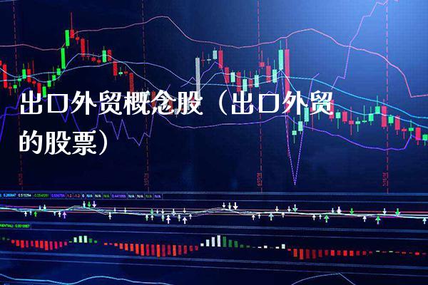出口外贸概念股（出口外贸的股票）_https://www.xmqjcw.com_股票投资_第1张