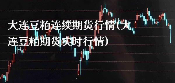 大连豆粕连续期货行情(大连豆粕期货实时行情)_https://www.xmqjcw.com_期货百科_第1张