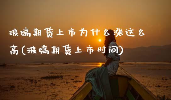 玻璃期货上市为什么涨这么高(玻璃期货上市时间)_https://www.xmqjcw.com_期货百科_第1张