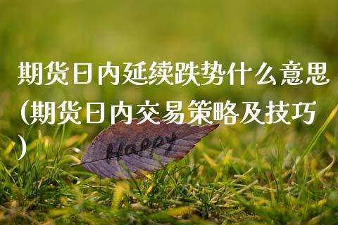 期货日内延续跌势什么意思(期货日内交易策略及技巧)_https://www.xmqjcw.com_期货开户_第1张
