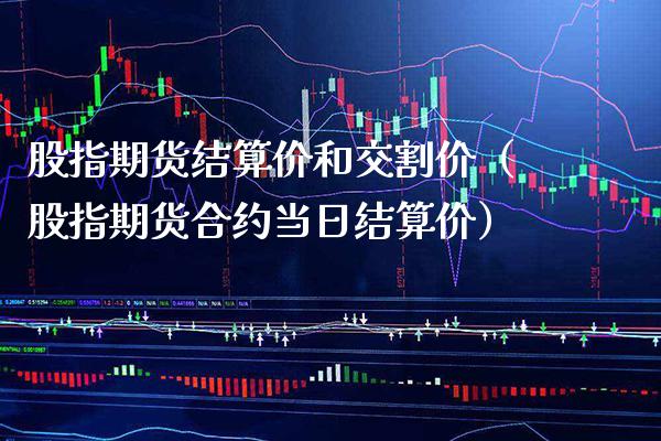 股指期货结算价和交割价（股指期货合约当日结算价）_https://www.xmqjcw.com_期货行情_第1张