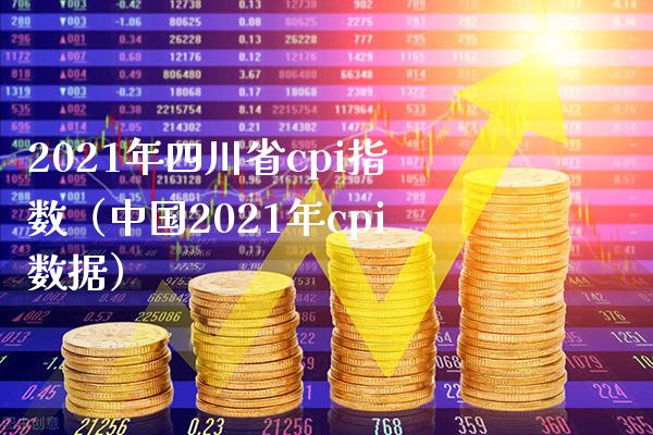 2021年四川省cpi指数（中国2021年cpi数据）_https://www.xmqjcw.com_期货直播室_第1张