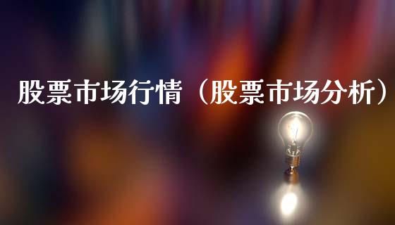 股票市场行情（股票市场分析）_https://www.xmqjcw.com_期货直播室_第1张