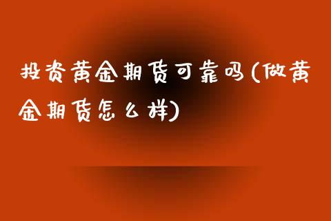 投资黄金期货可靠吗(做黄金期货怎么样)_https://www.xmqjcw.com_期货直播室_第1张