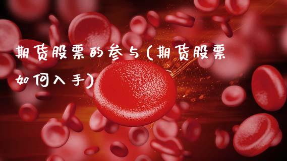 期货股票的参与(期货股票如何入手)_https://www.xmqjcw.com_期货百科_第1张