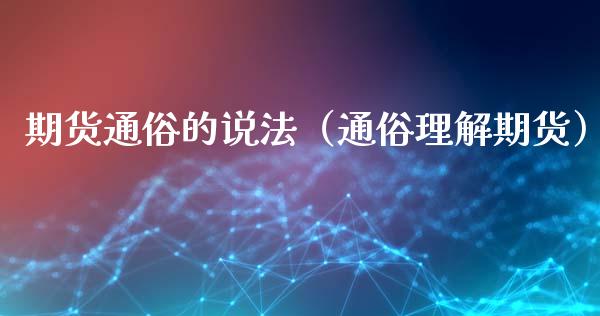 期货通俗的说法（通俗理解期货）_https://www.xmqjcw.com_期货开户_第1张