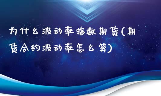 为什么波动率指数期货(期货合约波动率怎么算)_https://www.xmqjcw.com_期货百科_第1张