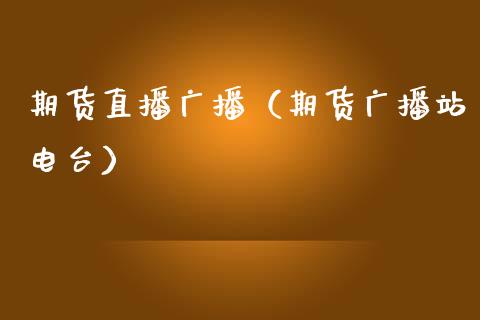 期货直播广播（期货广播站电台）_https://www.xmqjcw.com_期货投资_第1张