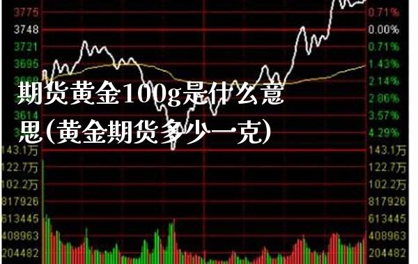 期货黄金100g是什么意思(黄金期货多少一克)_https://www.xmqjcw.com_期货百科_第1张