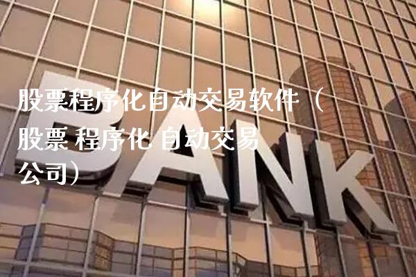 股票程序化自动交易软件（股票 程序化 自动交易 公司）_https://www.xmqjcw.com_期货投资_第1张
