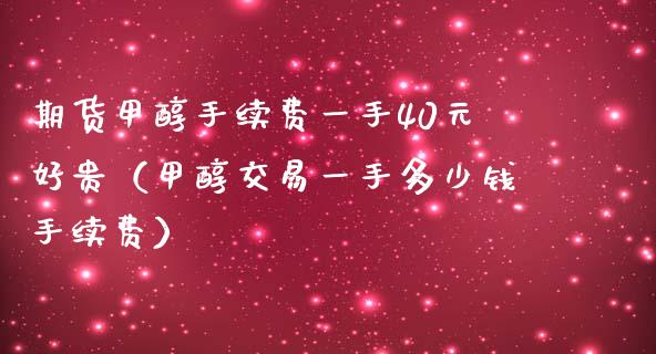 期货甲醇手续费一手40元好贵（甲醇交易一手多少钱手续费）_https://www.xmqjcw.com_期货投资_第1张