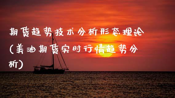 期货趋势技术分析形态理论(美油期货实时行情趋势分析)_https://www.xmqjcw.com_股票投资_第1张