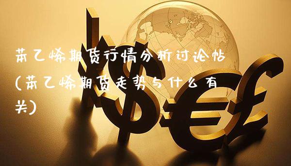 苯乙烯期货行情分析讨论帖(苯乙烯期货走势与什么有关)_https://www.xmqjcw.com_期货投资_第1张
